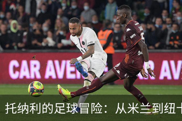 托纳利的足球冒险：从米兰到纽卡的艰辛抉择